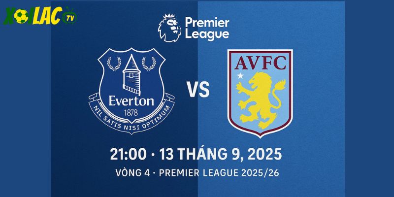 Everton vs Aston Villa lúc 21h00 ngày 13/09/2025