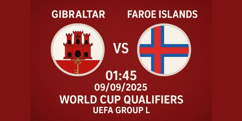 Gibraltar vs Faroe lúc 01h45 ngày 09/09/2025