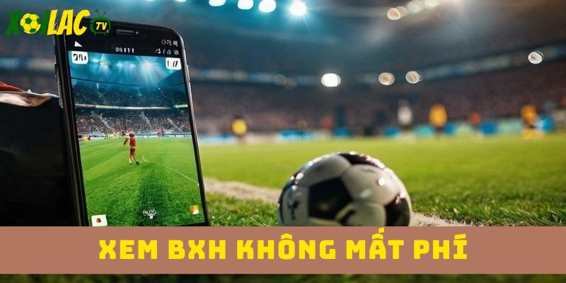 Xem BXH trực tiếp bóng đá không mất phí 